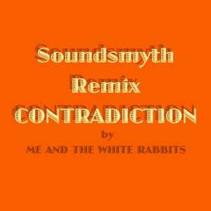 Soundsmyth Remix CONTRADICTION by ME AND THE WHITE RABBITS 2016